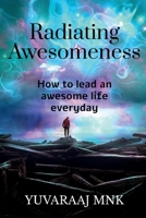 Radiating Awesomeness: How to lead an awesome life everyday 1639402047 Book Cover