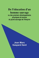 De l'éducation d'un homme sauvage; ou des premiers développemens physiques et moraux du jeune sauvage de l'Aveyron (French Edition) 9357955682 Book Cover