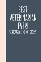 Best Veterinarian Ever! Seriously. End of Story.: Lined Journal for Writing, Journaling, To Do Lists, Notes, Gratitude, Ideas, and More with Funny Cover Quote 1673737234 Book Cover