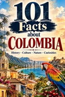 101 Facts about Colombia: History - Culture - Nature - Curiosities (101 Facts about Countries) B0HHCR1VYS Book Cover