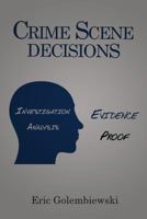 Crime Scene Decisions: Investigation, Analysis, Evidence, Proof 0999315110 Book Cover