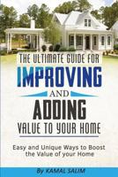 The Ultimate Guide for Improving and Adding Value to Your Home: Easy and Unique Ways to Boost the Value of Your Home (Black and White Image Version) 197451319X Book Cover