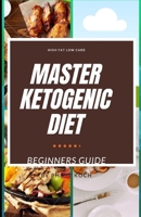 Master Ketogenic Diet: THE COMPLETE AND ESSENTIAL GUIDE TO KETOGENIC DIET FOR BEGINNERS ON WEIGHT LOSS and LIVING SUCCESSFUL KETO LIFESTYLE: LOW-CARB HIGH FAT KETO FRIENDLY DIET. 170192210X Book Cover