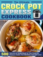 The Ultimate Crock Pot Express Cookbook: 550 Delicious & Simple Meals for Your Crock Pot Pressure Cooker That Will Make Your Life Easier 1922504076 Book Cover