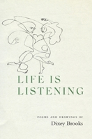 Life is Listening: Poems and Drawings of Dixey Brooks 1036912116 Book Cover