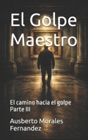 El Golpe Maestro: El camino hacia el golpe Parte III (Mi Historia) (Spanish Edition) B0GXVVW6NZ Book Cover