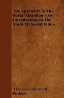 The Approach to the Social Question: An Introduction to the Study of Social Ethics 1532610882 Book Cover