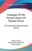 Catalogue of the Private Library of Thomas Dowse: Of Cambridge, Massachusetts 1436800226 Book Cover