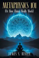 Metaphysics 101: (Or How Things Really Work) 1634103610 Book Cover