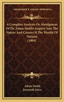 A Complete Analysis Or Abridgment Of Dr. Adam Smith's Inquiry Into The Nature And Causes Of The Wealth Of Nations 1175277347 Book Cover