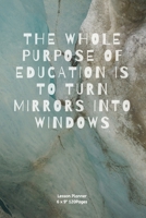 The whole purpose of education is to turn mirrors into windows: Lesson Planner Diary for Teacher keep records to Write In plans subjects and Ideas for classroom Agenda 1674274629 Book Cover