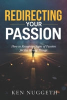 Redirecting Your Passion: How to Recognize Signs of Passion for the Wrong Things B0GTDFFL3H Book Cover