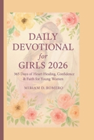 Daily Devotional For Girls 2026: 365 Days Of Heart-Healing, Confidence & Faith For Young Women B0FY3CGWYF Book Cover