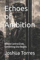 Echoes of Ambition: Where Control Ends, Something Else Begins (The Alignment Trilogy) B0GXPZBHFB Book Cover