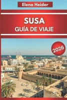 Susa Guía de viaje 2026: Todo lo que necesitas para experimentar la vibrante ciudad costera de Túnez (Spanish Edition) B0FN3XNMW8 Book Cover