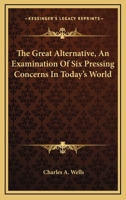 The Great Alternative, An Examination Of Six Pressing Concerns In Today's World 054838441X Book Cover
