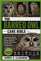 BARRED OWL CARE BIBLE: An Expert and Beginners Comprehensive Manual – Habitat, Feeding, Behavior, Training, Health Care, Breeding, Vocalizations, and Long-Term Owl Stewardship B0H466K91W Book Cover