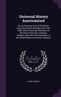 Universal History Americanised: Or, an Historical View of the World, from the Earliest Records to the Year 1808. with a Particular Reference to the State of Society, Literature, Religion, and Form of  1241696381 Book Cover