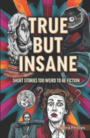 True But Insane: Short Stories Too Weird to Be Fiction B0FDKKYJD8 Book Cover