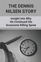The Dennis Nilsen Story: Insight Into Why He Continued His Gruesome Killing Spree: Dennis Nilsen Serial Killer Book B097BN6VCF Book Cover