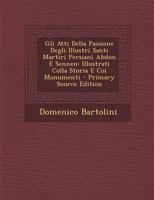 Gli Atti Della Passione Degli Illustri Santi Martiri Persiani Abdon E Sennen: Illustrati Colla Storia E Coi Monumenti 1021691658 Book Cover