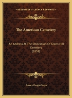 The American Cemetery Address At The Dedication Of Green Hill Cemetery, Sept. 1, 1858... 127637724X Book Cover