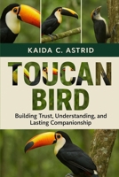 TOUCAN BIRD: Building Trust, Understanding, and Lasting Companionship B0FSJK56JP Book Cover