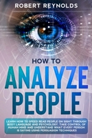 How to Analyze People: Learn how to Speed Read People on Sight Through Body Language and Psychology. Take Control of Human Mind and Understand What Every Person is Saying using Persuasion Techniques 1801689229 Book Cover