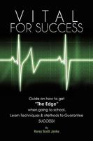 Vital For Success: Guide on how to get "The Edge" when going to school Learn Techniques & Methods to Guarantee SUCCESS! 145000895X Book Cover