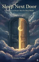 Sleep Next Door: A Doorway to Deeper Rest for Busy Minds B0FS7D4YP2 Book Cover