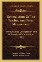 General Aims of the Teacher, and Form Management: Two Lectures Delivered in the University of Cambridge in the Lent Term, 1883 3741183563 Book Cover