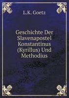 Geschichte Der Slavenapostel Konstantinus, Kyrillus Und Methodius (1897) 1168430526 Book Cover