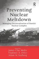 Preventing Nuclear Meltdown: Managing Decentralization of Russia's Nuclear Complex 0754642577 Book Cover