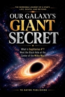 Our Galaxy's Giant Secret: What Is Sagittarius A? Meet the Supermassive Black Hole at the Heart of the Milky Way, Explained Simply for Curious Minds B0H7FHLBF8 Book Cover
