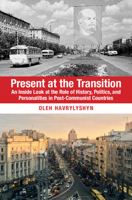 Present at the Transition: An Inside Look at the Role of History, Politics, and Personalities in Post-Communist Countries 1108428940 Book Cover