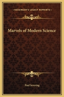 Marvels of Modern Science 1508610630 Book Cover