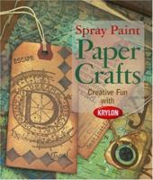 Spray Paint Paper Crafts: Creative Fun with Krylon 1579909957 Book Cover