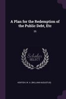 A Plan for the Redemption of the Public Debt, Etc 1378140796 Book Cover