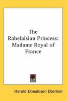 The Rabelaisian Princess: Madame Royal of France 1419149873 Book Cover