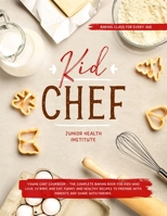 Kid Chef: Young Chef Cookbook - The Complete Baking Book for Kids Who Love to Bake and Eat. Funny and Healthy Recipes to Prepare with Parents and Share with Friends (Baking Class for every age) B086PR1ZVC Book Cover