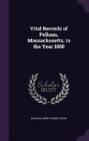 Vital Records of Pelham, Massachusetts, to the Year 1850 1358341362 Book Cover