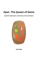 Opal : The Queen of Gems: A guide for Opal buyers, enthusiasts, and connoisseurs B0GYL21FZG Book Cover