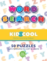 KIDs COOL WORD SEARCH - Home Learning Helper: 50 PUZZLES WITH TEMPLATES TO COPY & CREATE - Home Schooling Made Fun B08TLG26C3 Book Cover