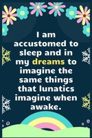 I am accustomed to sleep and in my dreams to imagine the same things that lunatics imagine when awake: A Dream Diary for Lucid Dreaming and Dream Interpretation, Write Dream Time interpretation and Mo 1708001549 Book Cover