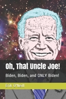 Oh, That Uncle Joe!: Biden, Biden, and ONLY Biden! B093B22KNV Book Cover