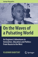 On the Waves of a Pulsating World : An Engineer's Adventures in Innovation, Education and Politics: from Russia to the West 3030308480 Book Cover