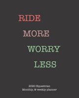 Ride More Worry Less: 2020 Equestrian monthly and weekly planner 1655159364 Book Cover