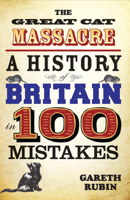 The Great Cat Massacre: A History of Britain in 100 Mistakes 1782197680 Book Cover