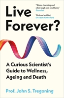 Live Forever? : A Curious Scientist's Guide to Wellness, Ageing and Death 1836431082 Book Cover