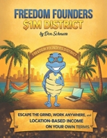 Freedom Founders $1M District: Escape the Grind. Work Anywhere. Build Location-Based Income on Your Own Terms. B0H13LZ7H2 Book Cover